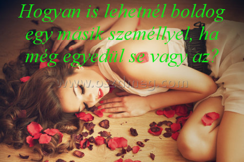 Hogyan is lehetnél boldog Hogyan is lehetnél boldog
Hogyan is lehetnél boldog egy másik személlyel, ha még egyedül se vagy az?