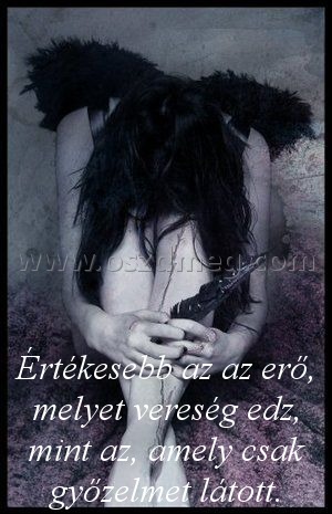 Értékesebb az az erő Értékesebb az az erő
Értékesebb az az erő, melyet vereség edz, mint az, amely csak győzelmet látott.