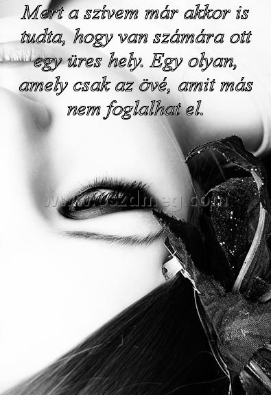 Mert a szívem már Mert a szívem már
Mert a szívem már akkor is tudta, hogy van számára ott egy üres hely. Egy olyan, amely csak az övé, amit más nem foglalhat el.