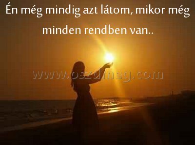 Én még mindig azt látom
 
Én még mindig azt látom, mikor még minden rendben van..