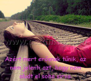 Azért mert erősnek tűnik Azért mert erősnek tűnik
Azért mert erősnek tűnik, az nem jelenti azt, hogy nem aludt el soha sírva.