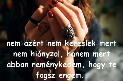 nem azért nem kereslek
 
nem azért nem kereslek mert nem hiányzol, hanem mert abban reménykedem, hogy te fogsz engem..
