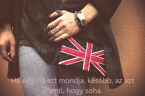 Ha egy nő azt mondja
 
Ha egy nő azt mondja, később, az azt jelenti, hogy soha.