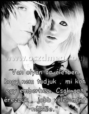 ˝Van olyan az életben ˝Van olyan az életben
˝Van olyan az életben, hogy nem tudjuk , mi köt egy emberhez. Csak azt érezzük , jobb vele, mint nélküle.