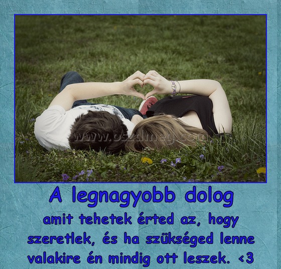 A legnagyobb dolog A legnagyobb dolog
amit tehetek érted az, hogy szeretlek, és ha szükséged lenne valakire én mindig ott leszek. <3