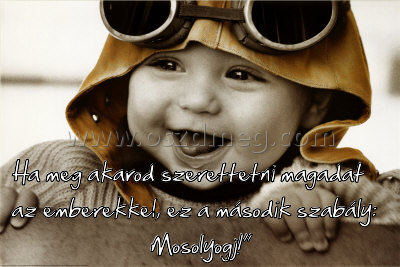 Ha meg akarod szerettetni Ha meg akarod szerettetni
Ha meg akarod szerettetni magadat az emberekkel, ez a második szabály: Mosolyogj!”