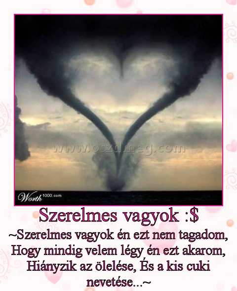Szerelmes vagyok :$ Szerelmes vagyok :$
~Szerelmes vagyok én ezt nem tagadom, Hogy mindig velem légy én ezt akarom, Hiányzik az ölelése, És a kis cuki nevetése...~