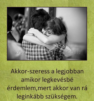 Akkor
 
Akkor-szeress a legjobban amikor legkevésbé érdemlem,mert akkor van rá leginkább szükségem.