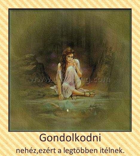 Gondolkodni Gondolkodni
nehéz,ezért a legtöbben itélnek.