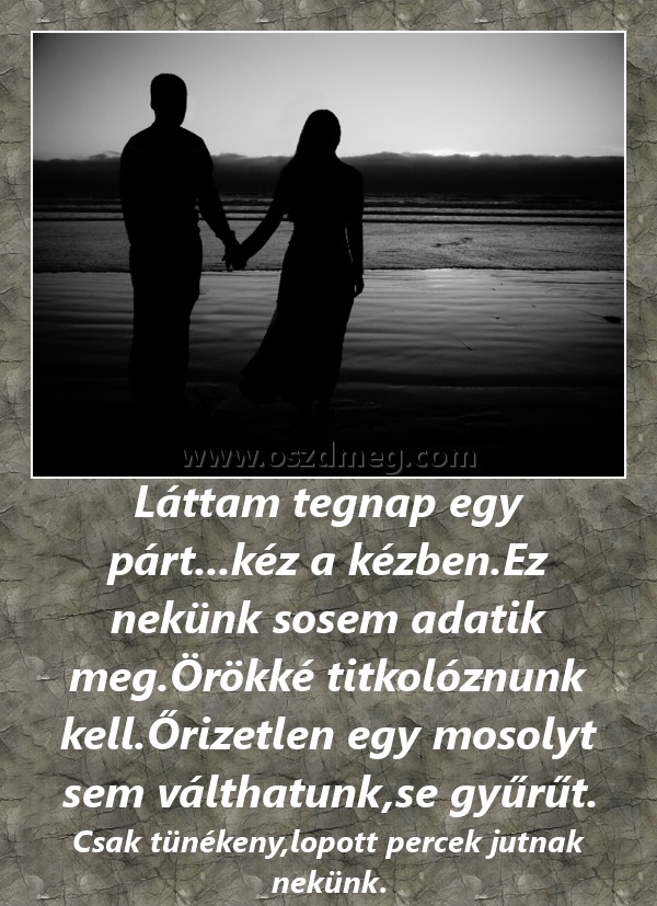 Láttam tegnap egy párt Láttam tegnap egy párt
Csak tünékeny,lopott percek jutnak nekünk.