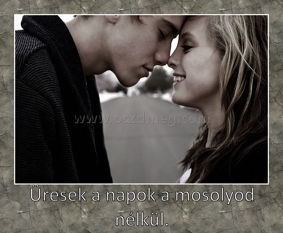 Üresek a napok a mosolyod nélkül.
 
