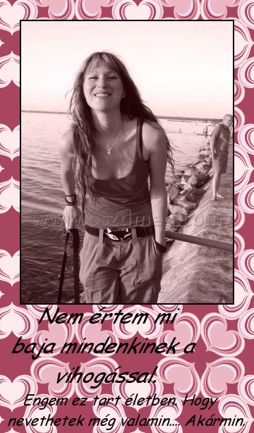 Nem értem mi baja mindenkinek a vihogással
 
Engem ez tart életben. Hogy nevethetek még valamin.... Akármin.