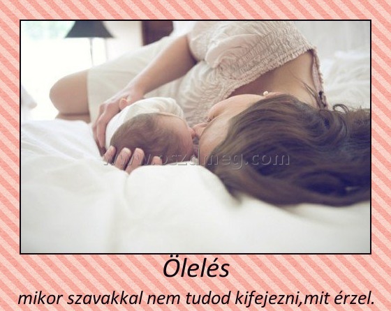 Ölelés Ölelés
mikor szavakkal nem tudod kifejezni,mit érzel.