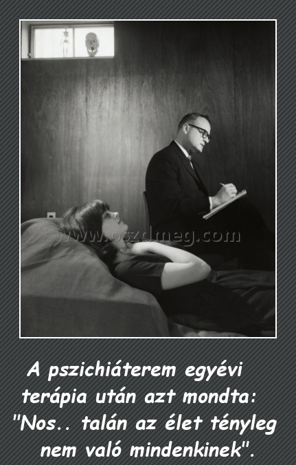 A pszichiáterem A pszichiáterem
A pszichiáterem egyévi terápia után azt mondta: