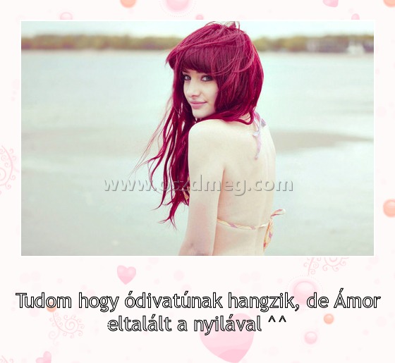 Tudom, hogy ódivatúnak hangzik
 
Tudom hogy ódivatúnak hangzik, de Ámor eltalált a nyilával ^^