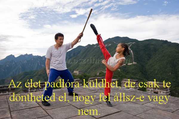Az élet padlóra küldhet Az élet padlóra küldhet
Az élet padlóra küldhet, de csak te döntheted el, hogy fel állsz-e vagy nem.
