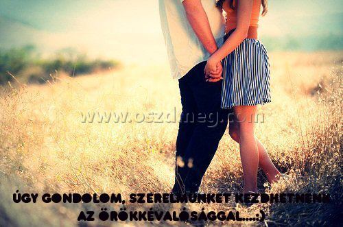 úgy gondolom
 
úgy gondolom, szerelmünket kezdhetnénk az örökkévalósággal....:)