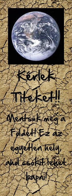 Kérlek Titeket!! Kérlek Titeket!!
Mentsük meg a Földet! Ez az egyetlen hely, ahol csokit lehet kapni!