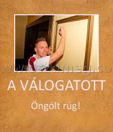 A VÁLOGATOTT A VÁLOGATOTT
Öngólt rúg!