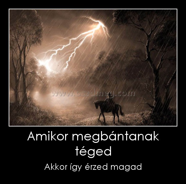 Amikor megbántanak téged
 
Akkor így érzed magad