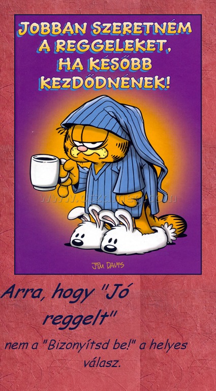 Arra, hogy "Jó reggelt"
 
nem a "Bizonyítsd be!" a helyes válasz.