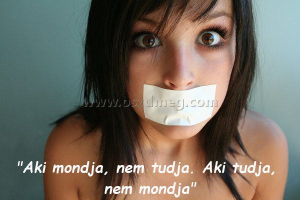 "Aki mondja
 
"Aki mondja, nem tudja. Aki tudja, nem mondja"