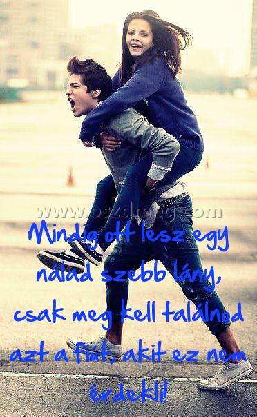 Mindig ott lesz egy Mindig ott lesz egy
Mindig ott lesz egy nálad szebb lány, csak meg kell találnod azt a fiút, akit ez nem érdekli!
