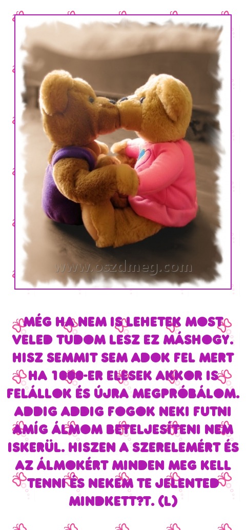 Még ha nem is lehetek most veled tudom lesz ez máshogy
 
