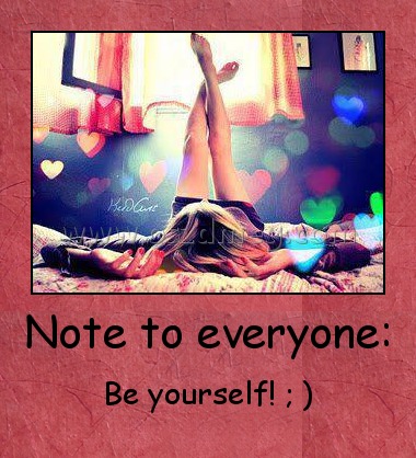 Note to everyone: Note to everyone:
Be yourself! ; )