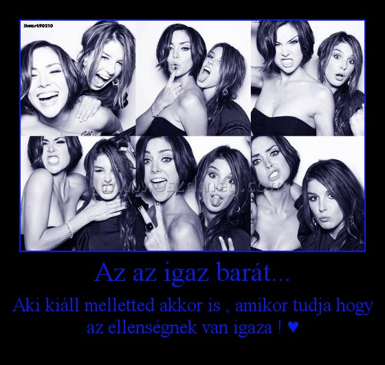 Az az igaz barát... Az az igaz barát...
Aki kiáll melletted akkor is , amikor tudja hogy az ellenségnek van igaza ! ♥