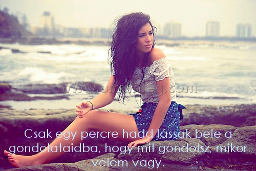 Csak egy percre hadd Csak egy percre hadd
Csak egy percre hadd lássak bele a gondolataidba, hogy mit gondolsz, mikor velem vagy.