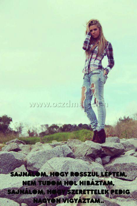 Sajnálom
 
Sajnálom, hogy rosszul léptem, nem tudom hol hibáztam, Sajnálom, hogy szerettelek pedig nagyon vigyáztam..