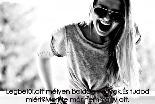 Legbelül
 
Legbelül,ott mélyen boldog vagyok.És tudod miért?Mert te már nem vagy ott.