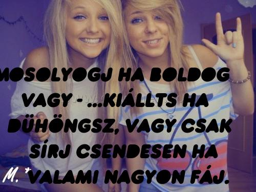 Mosolyogj ha boldog vagy
 
Mosolyogj ha boldog vagy - ...kiállts ha dühöngsz, vagy csak sírj csendesen ha valami nagyon fáj.