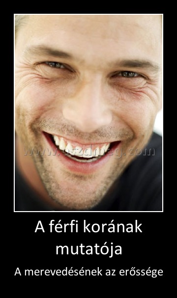 A férfi korának mutatója
 
A merevedésének az erőssége