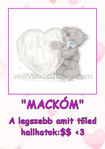 "MACKÓM"
 
A legszebb amit tőled hallhatok:$$ <3