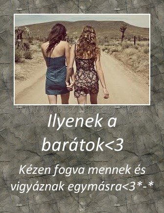 Ilyenek a barátok<3
 
Kézen fogva mennek és vigyáznak egymásra<3*-*