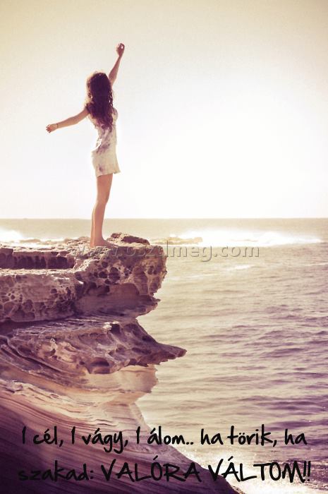 1 cél
 
1 cél, 1 vágy, 1 álom.. ha törik, ha szakad: VALÓRA VÁLTOM!!