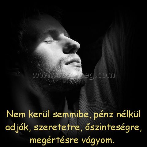 Nem kerül semmibe
 
Nem kerül semmibe, pénz nélkül adják, szeretetre, őszinteségre, megértésre vágyom. 