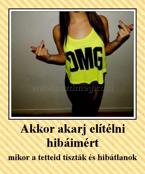 Akkor akarj elítélni hibáimért
 
mikor a tetteid tiszták és hibátlanok
