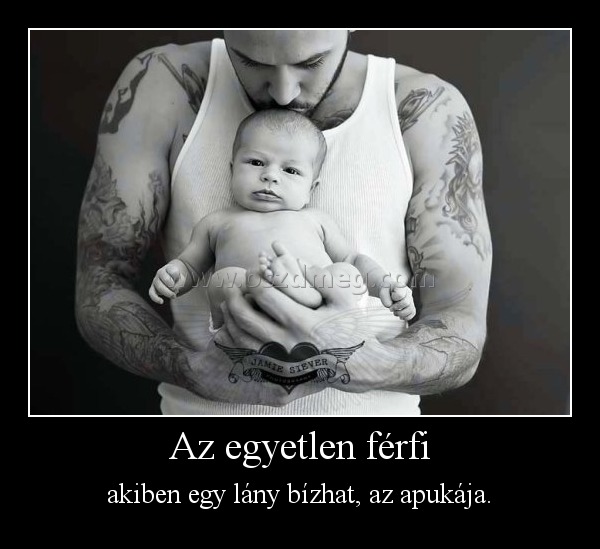 Az egyetlen férfi
 
akiben egy lány bízhat, az apukája.