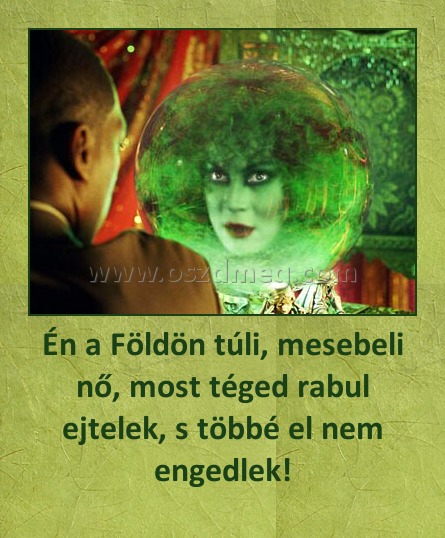Én a Földön túli, mesebeli nő, most téged rabul ejtelek, s többé el nem engedlek! Én a Földön túli, mesebeli nő, most téged rabul ejtelek, s többé el nem engedlek!