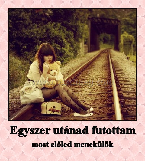 Egyszer utánad futottam
 
most előled menekülök