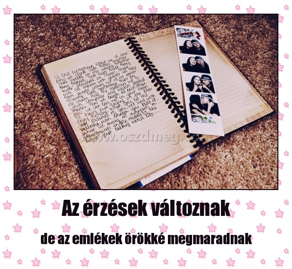 Az érzések változnak
 
de az emlékek örökké megmaradnak