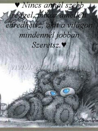 ♥ Nincs annál szebb reggel ♥ Nincs annál szebb reggel
♥ Nincs annál szebb reggel, mikor amellett ébredhetsz, akit a világon mindennél jobban Szeretsz.♥