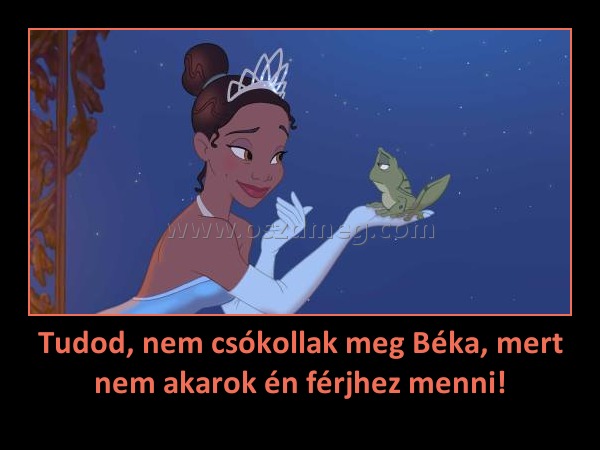 Tudod, nem csókollak meg Béka, mert nem akarok én férjhez menni! Tudod, nem csókollak meg Béka, mert nem akarok én férjhez menni!