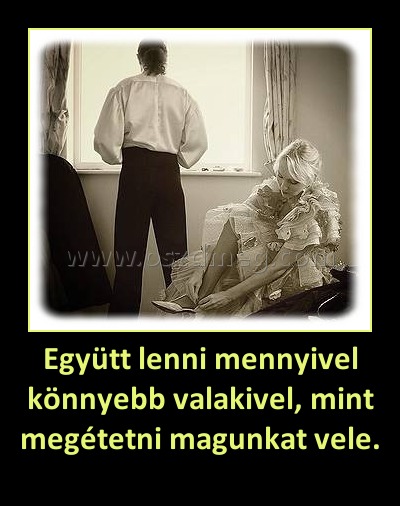 Együtt lenni mennyivel könnyebb valakivel, mint megétetni magunkat vele. Együtt lenni mennyivel könnyebb valakivel, mint megétetni magunkat vele.