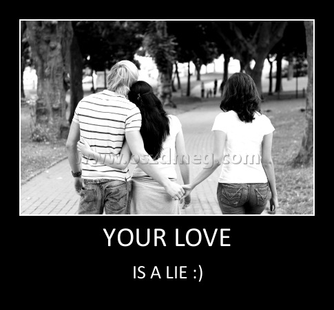 YOUR LOVE
 
IS A LIE :)