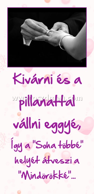 Kivárni és a pillanattal vállni eggyé, Kivárni és a pillanattal vállni eggyé,
Így a