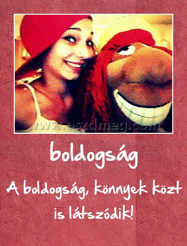 boldogság
 
A boldogság, könnyek közt is látszódik!